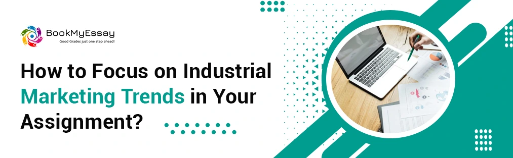 Learn how to highlight industrial marketing trends in your assignment.