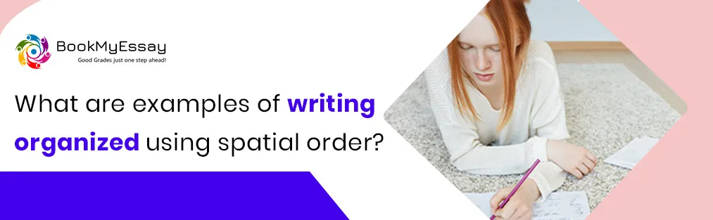 What are Examples of Writing Organized Using Spatial Order?