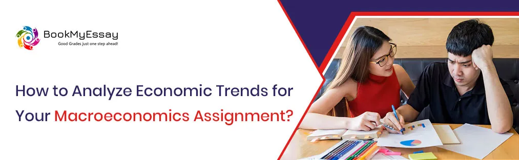 How to Analyze Economic Trends for Your Macroeconomics Assignment?