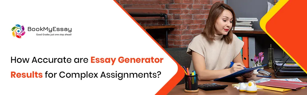 How Accurate are Essay Generator Results for Complex Assignments?