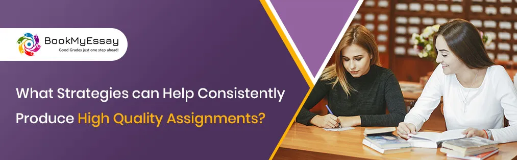What Strategies Can help Consistently Produce high Quality Assignments?